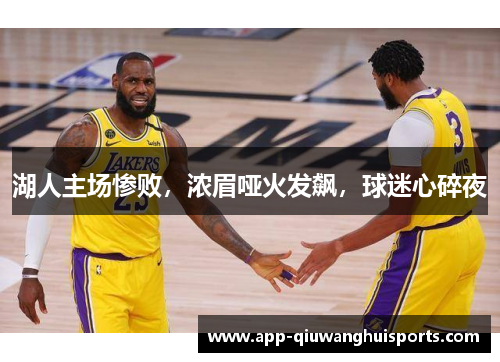 湖人主场惨败，浓眉哑火发飙，球迷心碎夜