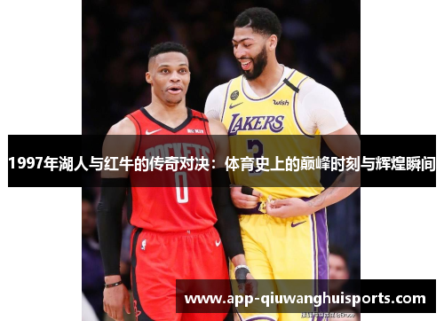 1997年湖人与红牛的传奇对决：体育史上的巅峰时刻与辉煌瞬间
