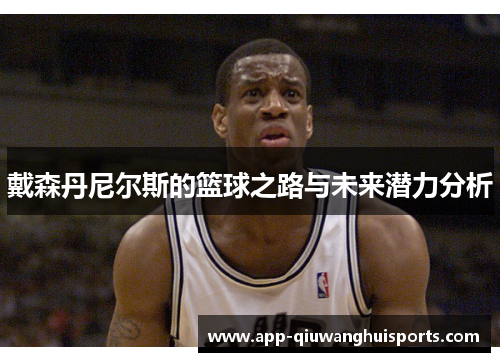 戴森丹尼尔斯的篮球之路与未来潜力分析