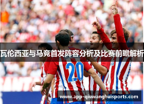 瓦伦西亚与马竞首发阵容分析及比赛前瞻解析